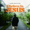 About I Believe In Jesus Song