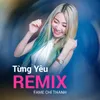 About Từng Yêu Remix Song
