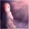 About Hated by Life Itself Song