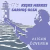 About Keşke Herkes Sarhoş Olsa Song