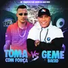 About TOMA COM FORÇA VS GEME BAIXO Song