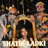 About Shatir Ladki Song