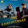 About Dar Kaad Dyungaa Song