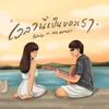 About เวลานี้เป็นของเรา Song