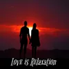 Love is Relaxation