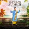 About KHATU MEIN JAAYENGE Song