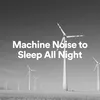 Machine Noise to Sleep All Night, Pt. 22