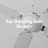 Fan Relaxing Soft Sounds, Pt. 9