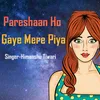 Pareshaan Ho Gaye Mere Piya