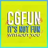 CG Fun (It's Not Fun Without You)