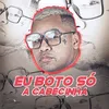 Eu Boto Só a Cabecinha