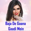 About Baja De Gaana Gaadi Mein Song