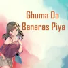 About Ghuma Da Banaras Piya Song