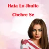 About Hata Lo Jhulfe Chehre Se Song