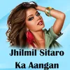 Jhilmil Sitaro Ka Aangan