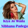 About Kiya Jo Wada Nibhana Padega Song