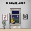 About Ti cancellerò Song