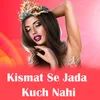 About Kismat Se Jada Kuch Nahi Song