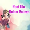 About Raat Din Balam Rulawe Song