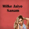 Milke Jaiyo Sanam