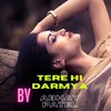 About TERE HI DARMYA Song