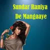 About Sundar Raniya De Mangaaye Song