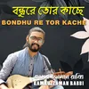 About Bondhu Re Tor Kache Song