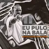 About Eu Pulo na Bala Song