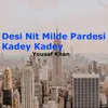 Desi Nit Milde Pardesi Kadey Kadey