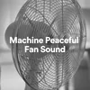 Machine Peaceful Fan Sound, Pt. 1