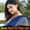 About Jwani Pihar Me Nikal Gayi Song