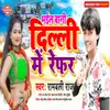 About Bhail Bani Delhi Me Refer Song