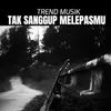 About TAK SANGGUP MELEPASMU Song