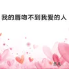 About 我的唇吻不到我爱的人 Song