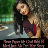 About News Paper Me Chal Rahi H Meri Jaan Ab Teri Meri Story Song