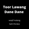 About Toor Lawang Dane Dane Song