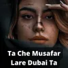 About Ta Che Musafar Lare Dubai Ta Song