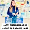 About Masti Shenkhalai Da Marge Sa Pata Na Lage Song