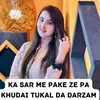 About Ka Sar Me Pake Ze Pa Khudai Tukal Da Darzam Song