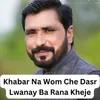 About Khabar Na Wom Che Dasr Lwanay Ba Rana Kheje Song
