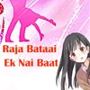 About Raja Bataai Ek Nai Baat Song
