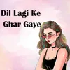 Dil Lagi Ke Ghar Gaye