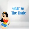 Ghar Se The Chale