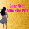 Ghar Mein Aake Sute Piya