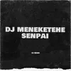 DJ MENEKETEHE SENPAI