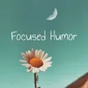 About Focused Humor Song