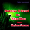 About Mukhiya Ji Banal Ba Khas Khas Song