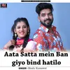 Aata Satta mein Ban giyo bind hatilo