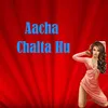 About Aacha Chalta Hu Song