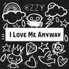 About I Love Me Anyway Song